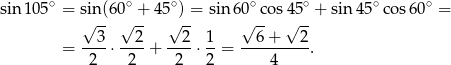 sin1 05∘ = sin(60∘ + 45∘) = sin 60∘ cos45 ∘ + sin 45∘co s60∘ = √ -- √ -- √ -- √ -- √ -- --3- --2- --2- 1- --6-+---2- = 2 ⋅ 2 + 2 ⋅2 = 4 . 