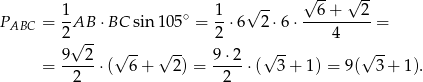  √ -- √ -- √ -- PABC = 1-AB ⋅BC sin 105∘ = 1-⋅6 2⋅6 ⋅--6-+---2-= 2 √ -- 2 4 9 2 √ -- √ -- 9 ⋅2 √ -- √ -- = -----⋅ ( 6+ 2) = ---- ⋅( 3+ 1) = 9( 3 + 1). 2 2 