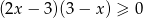 (2x − 3 )(3− x ) ≥ 0 