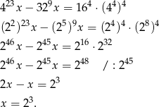  23 9 4 4 4 4 x − 3 2 x = 16 ⋅(4 ) (2 2)23x − (2 5)9x = (24)4 ⋅(2 8)4 46 45 16 32 2 x − 2 x = 2 ⋅2 2 46x − 2 45x = 248 / : 2 45 2x − x = 23 3 x = 2 . 