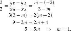 3-= yB-−-yA- = m--−-(−-2) 2 xB − xA 3 − m 3(3 − m ) = 2(m + 2) 9 − 3m = 2m + 4 5 = 5m ⇒ m = 1 . 
