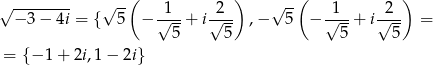 √ -------- √ --( 1 2 ) √ --( 1 2 ) − 3 − 4i = { 5 − √---+ i√--- ,− 5 − √---+ i√--- = 5 5 5 5 = { − 1+ 2i,1 − 2i} 