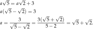  √ -- √ -- a √5-= a√ 2-+ 3 a( 5− 2) = 3 √ -- √ -- √---3-√--- 3(--5-+---2)- √ -- √ -- a = 5 − 2 = 5− 2 = 5+ 2. 