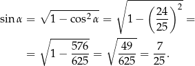  ∘ ----(---)--- ∘ ---------- 24 2 sin α = 1− c os2α = 1− --- = ∘ -------- ∘ ---- 25 576 49 7 = 1− ----= ----= ---. 625 625 25 