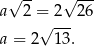  -- --- a √ 2 = 2√ 26 √ --- a = 2 13. 