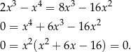  3 4 3 2 2x − x = 8x − 16x 0 = x 4 + 6x 3 − 16x2 0 = x 2(x2 + 6x− 16) = 0. 
