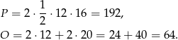  1- P = 2 ⋅2 ⋅1 2⋅16 = 192, O = 2⋅1 2+ 2⋅20 = 24+ 40 = 64 . 