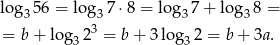 log 56 = log 7⋅8 = lo g 7 + log 8 = 3 3 3 3 = b+ lo g323 = b+ 3 log32 = b+ 3a. 