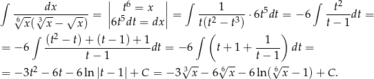 ∫ || 6 || ∫ ∫ 2 √---√-dx--√---- = | t5 = x |= ----1----⋅ 6t5dt = − 6 -t---dt = 6x( 3x − x ) |6t dt = dx | t(t2 − t3) t− 1 ∫ (t2 − t)+ (t − 1)+ 1 ∫ ( 1 ) = − 6 ---------------------dt = − 6 t+ 1+ ----- dt = t− 1 √ -- √ -- t− 1√ -- = − 3t2 − 6t− 6 ln|t− 1|+ C = − 3 3x − 6 6x − 6ln( 6x − 1) + C . 