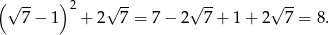 ( √ -- )2 √ -- √ -- √ -- 7− 1 + 2 7 = 7 − 2 7+ 1+ 2 7 = 8. 