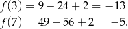 f(3 ) = 9− 24+ 2 = − 13 f(7 ) = 49− 56 + 2 = − 5. 