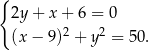 { 2y + x + 6 = 0 (x − 9)2 + y2 = 50 . 