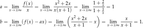  2 2 a = lim f-(x) = lim x--+-2x--= lim 1+--x-= 1 x→ ±∞ x x→ ± ∞ x(x + 1) x→± ∞ 1+ 1x ( 2 ) b = lim (f(x) − ax ) = lim x-+--2x-− x = lim --x---= 1. x→ ±∞ x→± ∞ x + 1 x→ ± ∞ x+ 1 