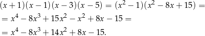  2 2 (x + 1)(x − 1)(x − 3 )(x− 5) = (x − 1)(x − 8x + 15 ) = = x 4 − 8x 3 + 1 5x2 − x2 + 8x − 15 = 4 3 2 = x − 8x + 1 4x + 8x − 15. 