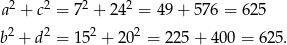 a 2 + c2 = 7 2 + 24 2 = 49+ 576 = 6 25 2 2 2 2 b + d = 1 5 + 2 0 = 225 + 400 = 625. 