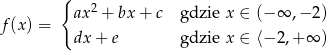  { 2 f (x) = ax + bx+ c gdzie x ∈ (− ∞ ,− 2) dx + e gdzie x ∈ ⟨− 2,+ ∞ ) 