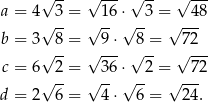  √ -- √ --- √ -- √ --- a = 4√ 3-= √ 16⋅√ --3 = √-48 b = 3 8 = 9⋅ 8 = 72 √ -- √ --- √ -- √ --- c = 6 2 = 36⋅ 2 = 72 √ -- √ --√ -- √ --- d = 2 6 = 4⋅ 6 = 24. 