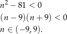 2 n − 81 < 0 (n− 9)(n + 9) < 0 n ∈ (− 9,9). 