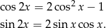  2 cos2x = 2co s x − 1 sin 2x = 2sin xcos x. 