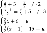 { y x3 + 3 = 2 / ⋅2 x−-1 = y + 5 / ⋅3. { 2 3 2 x+ 6 = y 33 2 (x− 1)− 15 = y. 