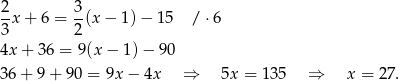 2x + 6 = 3(x − 1) − 15 / ⋅6 3 2 4x+ 36 = 9(x − 1 )− 9 0 36+ 9+ 90 = 9x − 4x ⇒ 5x = 1 35 ⇒ x = 2 7. 