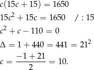 c(15c + 15) = 1 650 15c2 + 15c = 1 650 / : 15 2 c + c− 110 = 0 Δ = 1+ 440 = 44 1 = 212 c = −-1-+-21-= 10. 2 