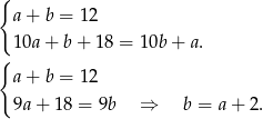 { a + b = 1 2 10a + b + 18 = 10b + a. { a + b = 1 2 9a + 18 = 9b ⇒ b = a + 2 . 