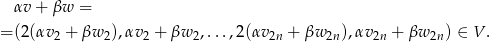  αv + βw = = (2(αv 2 + βw 2),αv2 + βw 2,...,2(αv2n + βw 2n),αv2n + βw 2n) ∈ V . 