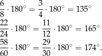 6-⋅180∘ = 3⋅ 180∘ = 135 ∘ 8 4 22- ∘ 11- ∘ ∘ 24 ⋅180 = 12 ⋅180 = 1 65 58 29 ---⋅180∘ = ---⋅180∘ = 1 74∘. 60 30 