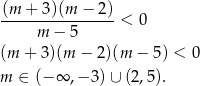(m + 3)(m − 2) ---------------- < 0 m − 5 (m + 3)(m − 2)(m − 5) < 0 m ∈ (− ∞ ,− 3)∪ (2,5 ). 