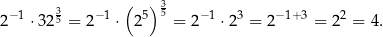  ( ) 3 2−1 ⋅3235 = 2 −1 ⋅ 25 5 = 2−1 ⋅23 = 2− 1+3 = 22 = 4. 