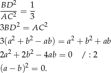 BD--2 1- AC 2 = 3 2 2 3BD = AC 3(a2 + b2 − ab) = a2 + b2 + ab 2 2 2a + 2b − 4ab = 0 / : 2 (a− b)2 = 0. 