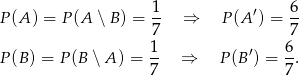  1 6 P (A ) = P(A ∖B ) = -- ⇒ P(A ′) = -- 7 7 1- ′ 6- P (B) = P(B ∖ A ) = 7 ⇒ P (B ) = 7 . 