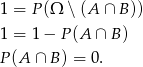 1 = P (Ω ∖ (A ∩ B )) 1 = 1 − P (A ∩ B ) P (A ∩ B) = 0. 