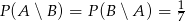 P (A ∖ B) = P (B ∖A ) = 17 