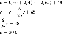 c = 0 ,6c + 0 ,4(c− 0 ,6c)+ 4 8 -6- c = c − 2 5c+ 48 6 ---c = 48 2 5 c = 2 00. 