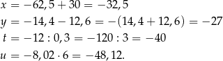 x = − 6 2,5+ 30 = − 32,5 y = − 1 4,4− 12,6 = − (14,4 + 12,6 ) = − 27 t = − 1 2 : 0,3 = − 120 : 3 = −4 0 u = − 8 ,0 2⋅6 = − 48,12. 