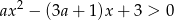 ax2 − (3a+ 1)x + 3 > 0 