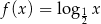 f(x) = log 1x 2 