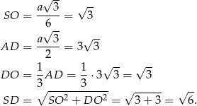  √ -- √ -- SO = a--3-= 3 √6-- a 3 √ -- AD = -----= 3 3 2 √ -- √ -- DO = 1AD = 1⋅ 3 3 = 3 3∘ -------3---- ------ √ -- SD = SO 2 + DO 2 = √ 3 + 3 = 6. 