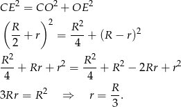  2 2 2 CE = CO + OE ( R ) 2 R 2 -- + r = ---+ (R − r)2 2 4 R 2 R2 ---+ Rr + r2 = ---+ R 2 − 2Rr + r2 4 4 3Rr = R 2 ⇒ r = R-. 3 