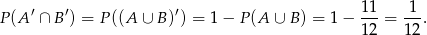 P(A ′ ∩ B ′) = P ((A ∪ B )′) = 1− P(A ∪ B ) = 1 − 11-= -1-. 12 12 