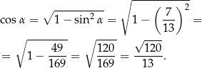  ∘ ----(---)--- ∘ -------2-- 7 2 cosα = 1 − sin α = 1 − --- = ∘ -------- ∘ ---- √ ----13 4 9 12 0 1 20 = 1− ----= ---- = ------. 169 16 9 13 