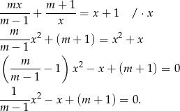  mx m + 1 ------ + ------ = x+ 1 / ⋅x m − 1 x --m---x 2 + (m + 1) = x 2 + x m( − 1 ) m 2 ------− 1 x − x+ (m + 1) = 0 m − 1 ---1--x 2 − x + (m + 1) = 0 . m − 1 