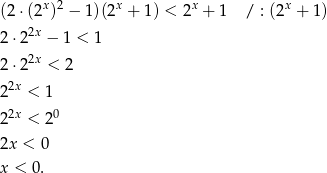  x 2 x x x (2 ⋅(2 ) − 1)(2 + 1) < 2 + 1 / : (2 + 1) 2 ⋅22x − 1 < 1 2x 2 ⋅2 < 2 22x < 1 22x < 20 2x < 0 x < 0. 