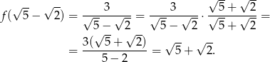  √ -- √ -- √ -- √ -- f( 5 − 2 ) = √---3-√---= √---3-√---⋅√-5-+-√-2-= 5 − 2 5− 2 5 + 2 √ -- √ -- √ -- √ -- = 3(--5-+---2)-= 5+ 2. 5 − 2 