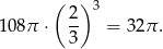  ( 2 ) 3 108π ⋅ -- = 32π . 3 