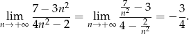  2 -7 lim 7−--3n--= lim n2-−-3-= − 3. n→ + ∞ 4n2 − 2 n→+ ∞ 4− -22 4 n 