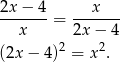 2x − 4 x -------= ------- x 2x − 4 (2x− 4)2 = x2. 