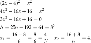  2 2 (2x − 4) = x 4x2 − 16x + 16 = x2 3x2 − 16x + 16 = 0 2 Δ = 256 − 192 = 64 = 8 16−--8- 8- 4- 16+--8- x1 = 6 = 6 = 3 , x2 = 6 = 4. 